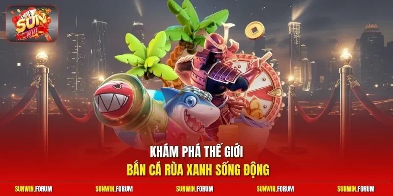 Khám phá thế giới bắn cá rùa xanh sống động 